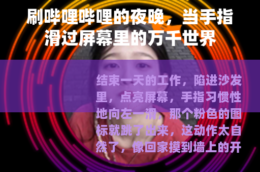 刷哔哩哔哩的夜晚，当手指滑过屏幕里的万千世界