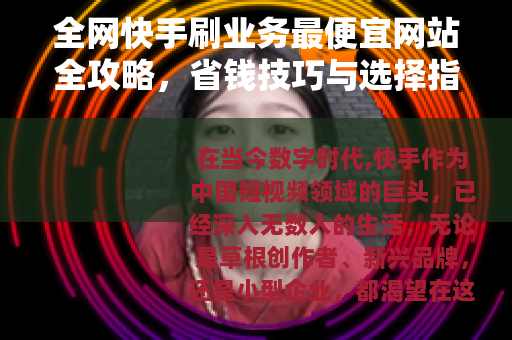 全网快手刷业务最便宜网站全攻略，省钱技巧与选择指南