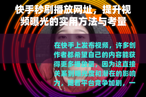 快手秒刷播放网址，提升视频曝光的实用方法与考量