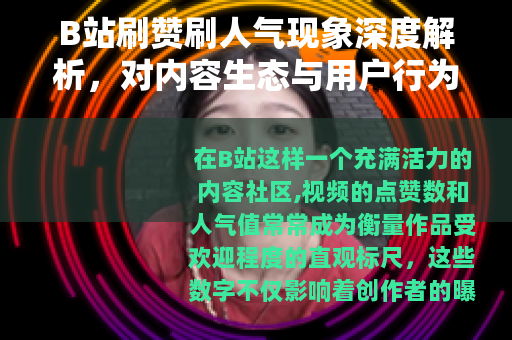 B站刷赞刷人气现象深度解析，对内容生态与用户行为的观察