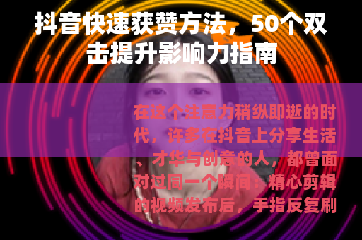 抖音快速获赞方法，50个双击提升影响力指南