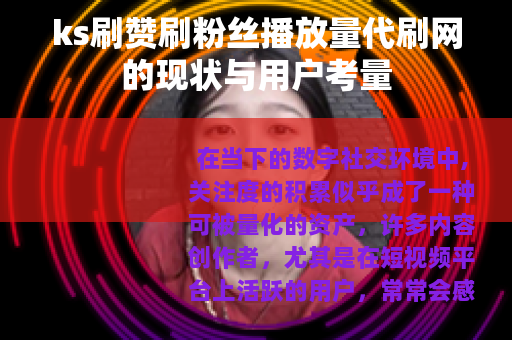 ks刷赞刷粉丝播放量代刷网的现状与用户考量