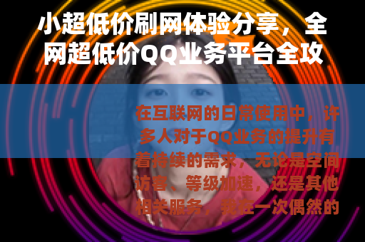 小超低价刷网体验分享，全网超低价QQ业务平台全攻略