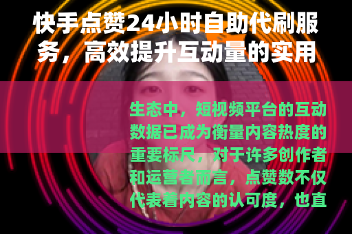 快手点赞24小时自助代刷服务，高效提升互动量的实用指南