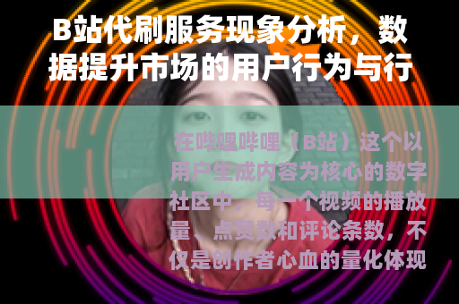 B站代刷服务现象分析，数据提升市场的用户行为与行业观察