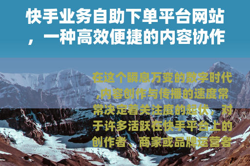 快手业务自助下单平台网站，一种高效便捷的内容协作选择