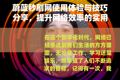 蔚蓝秒刷网使用体验与技巧分享，提升网络效率的实用方法