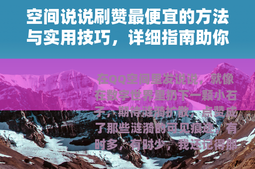 空间说说刷赞最便宜的方法与实用技巧，详细指南助你提升社交互动
