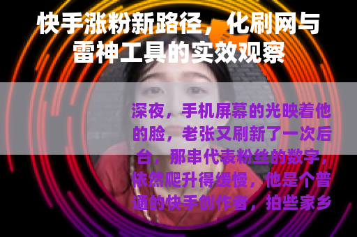 快手涨粉新路径，化刷网与雷神工具的实效观察