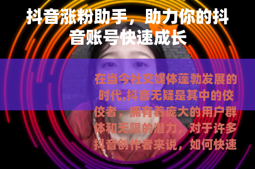 抖音涨粉助手，助力你的抖音账号快速成长