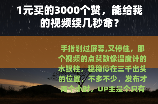 1元买的3000个赞，能给我的视频续几秒命？