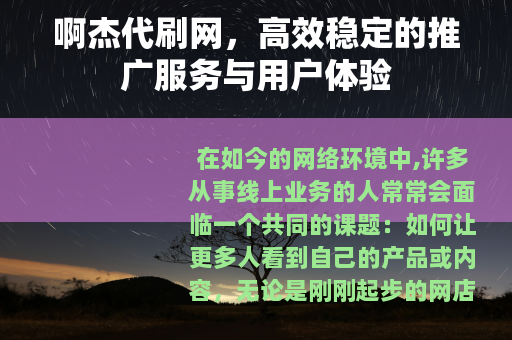 啊杰代刷网，高效稳定的推广服务与用户体验