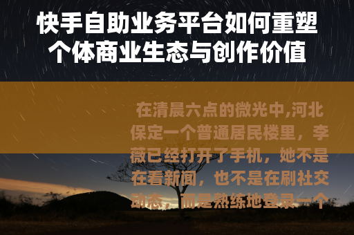 快手自助业务平台如何重塑个体商业生态与创作价值