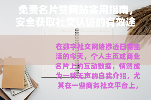 免费名片赞网站实用指南，安全获取社交认证的有效途径
