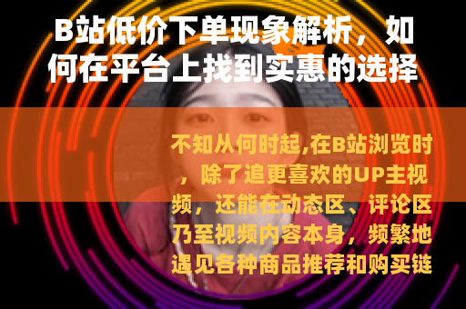 B站低价下单现象解析，如何在平台上找到实惠的选择