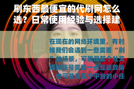 刷东西最便宜的代刷网怎么选？日常使用经验与选择建议