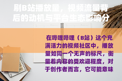 刷B站播放量，视频流量背后的动机与平台生态影响分析