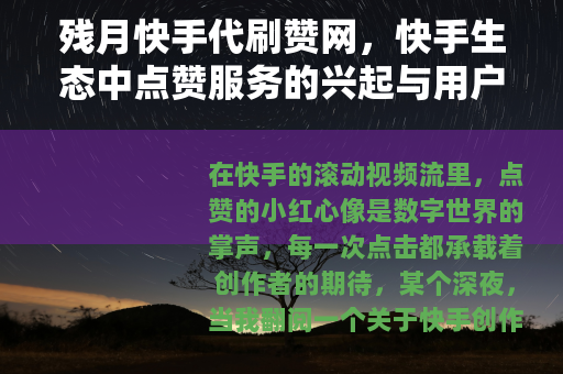 残月快手代刷赞网，快手生态中点赞服务的兴起与用户选择观察