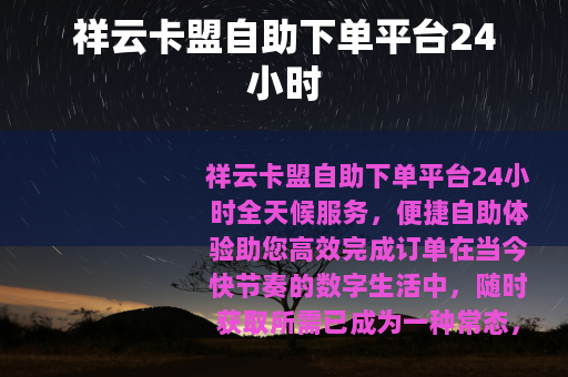 祥云卡盟自助下单平台24小时