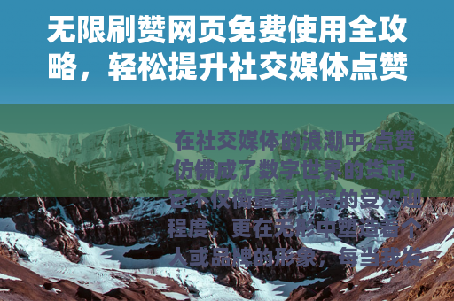 无限刷赞网页免费使用全攻略，轻松提升社交媒体点赞的实用技巧分享