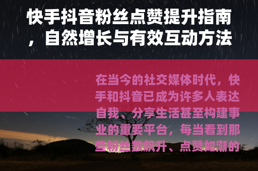 快手抖音粉丝点赞提升指南，自然增长与有效互动方法
