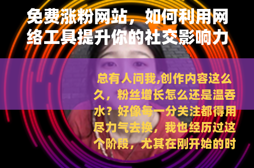 免费涨粉网站，如何利用网络工具提升你的社交影响力