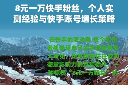 8元一万快手粉丝，个人实测经验与快手账号增长策略深度分享