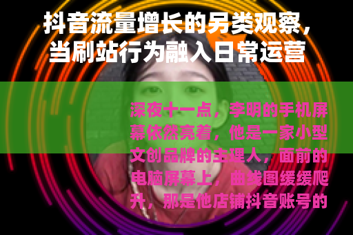 抖音流量增长的另类观察，当刷站行为融入日常运营