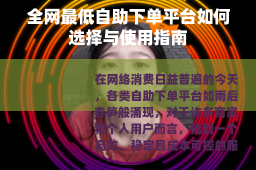 全网最低自助下单平台如何选择与使用指南