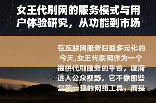 女王代刷网的服务模式与用户体验研究，从功能到市场反响的全面解析
