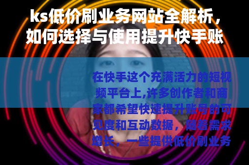 ks低价刷业务网站全解析，如何选择与使用提升快手账号表现