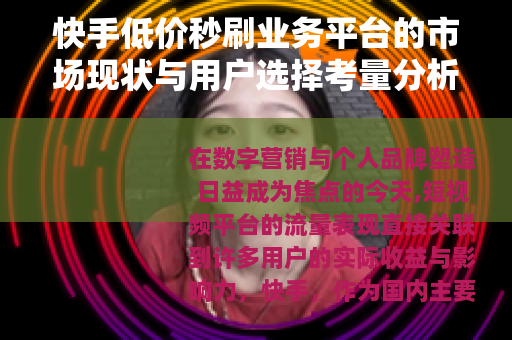 快手低价秒刷业务平台的市场现状与用户选择考量分析