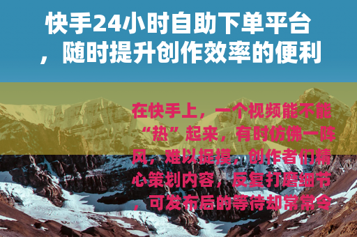 快手24小时自助下单平台，随时提升创作效率的便利工具