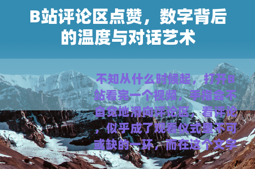 B站评论区点赞，数字背后的温度与对话艺术