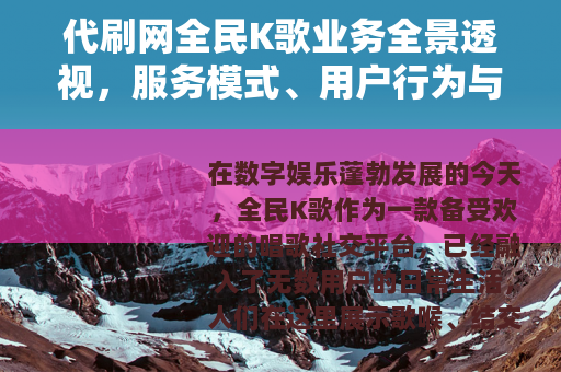 代刷网全民K歌业务全景透视，服务模式、用户行为与行业生态