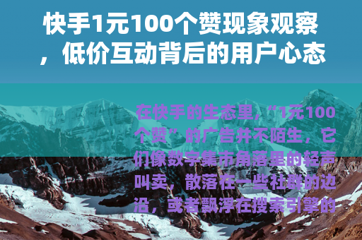 快手1元100个赞现象观察，低价互动背后的用户心态与市场逻辑