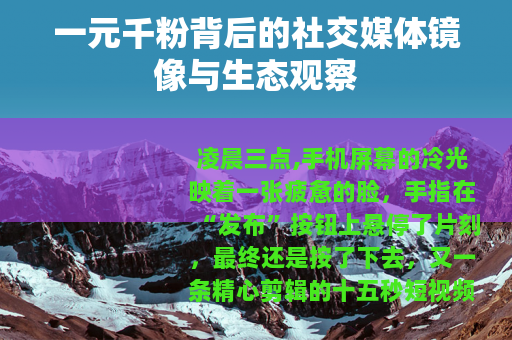 一元千粉背后的社交媒体镜像与生态观察