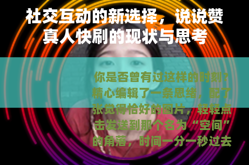 社交互动的新选择，说说赞真人快刷的现状与思考