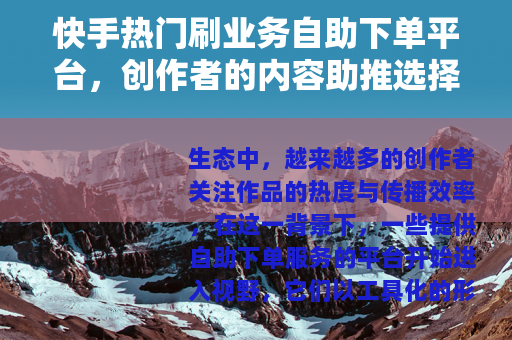 快手热门刷业务自助下单平台，创作者的内容助推选择