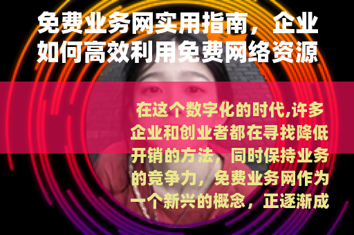 免费业务网实用指南，企业如何高效利用免费网络资源提升运营效能