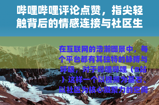 哔哩哔哩评论点赞，指尖轻触背后的情感连接与社区生态