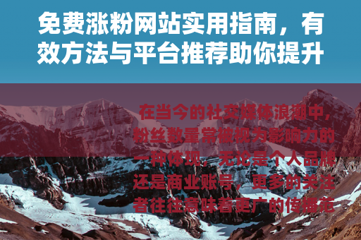 免费涨粉网站实用指南，有效方法与平台推荐助你提升社交影响力