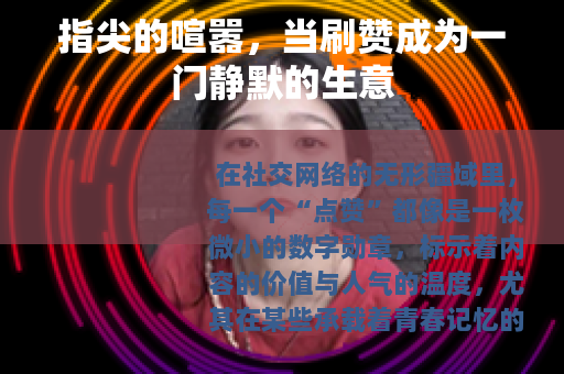 指尖的喧嚣，当刷赞成为一门静默的生意