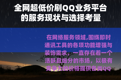 全网超低价刷QQ业务平台的服务现状与选择考量