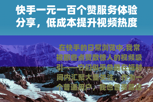 快手一元一百个赞服务体验分享，低成本提升视频热度的可行路径