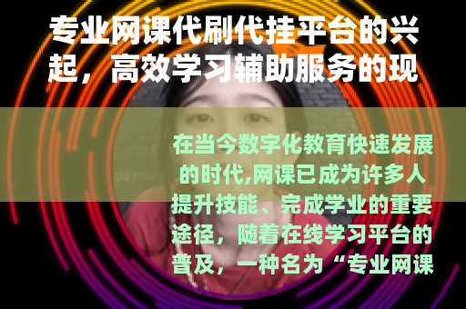 专业网课代刷代挂平台的兴起，高效学习辅助服务的现状与选择要点
