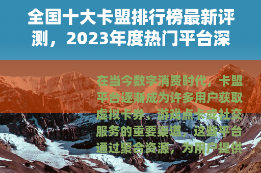 全国十大卡盟排行榜最新评测，2023年度热门平台深度解析与推荐