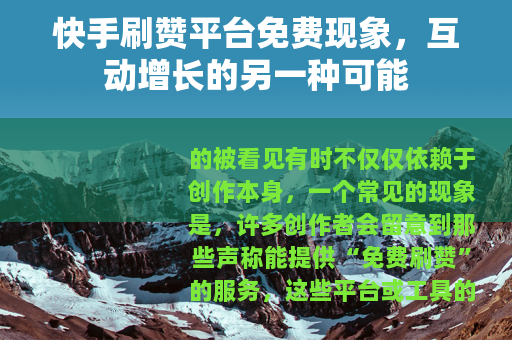 快手刷赞平台免费现象，互动增长的另一种可能