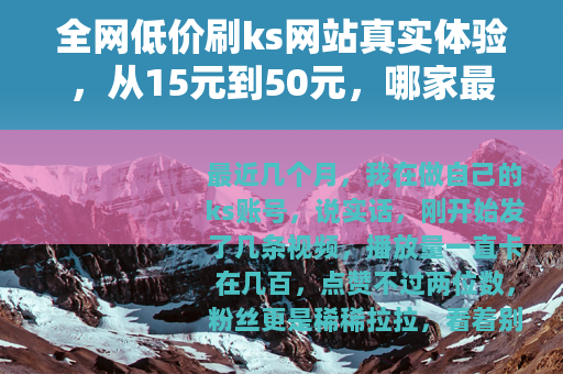 全网低价刷ks网站真实体验，从15元到50元，哪家最值得？