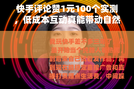 快手评论赞1元100个实测,低成本互动真能带动自然流量吗? 快手评论赞1元100个实测,低成本互动真能带动自然流量吗?